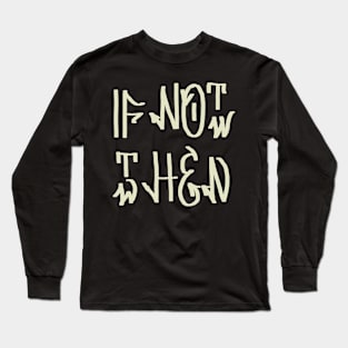 If not now then when Long Sleeve T-Shirt